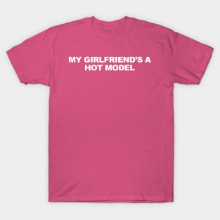 My Girlfriend’s A Hot Model T-Shirt